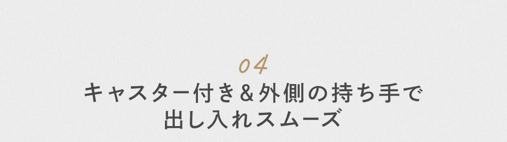 キャスター付き＆外側の持ち手で出し入れスムーズ